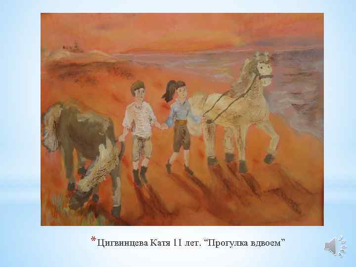 * Цигвинцева Катя 11 лет. “Прогулка вдвоем” 