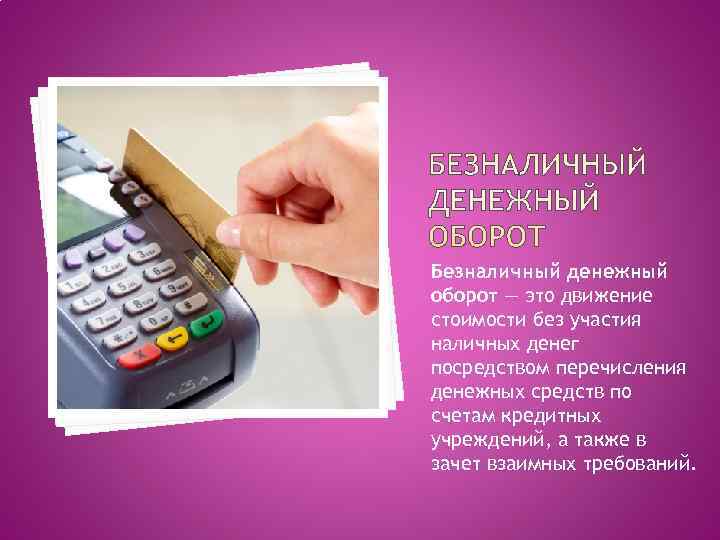 Безналичный денежный оборот — это движение стоимости без участия наличных денег посредством перечисления денежных