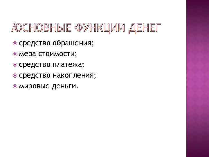  средство обращения;  мера стоимости;  средство платежа;  средство накопления;  мировые