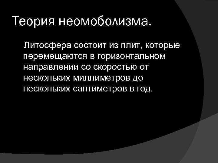 Теория неомоболизма.  Литосфера состоит из плит, которые перемещаются в горизонтальном направлении со скоростью
