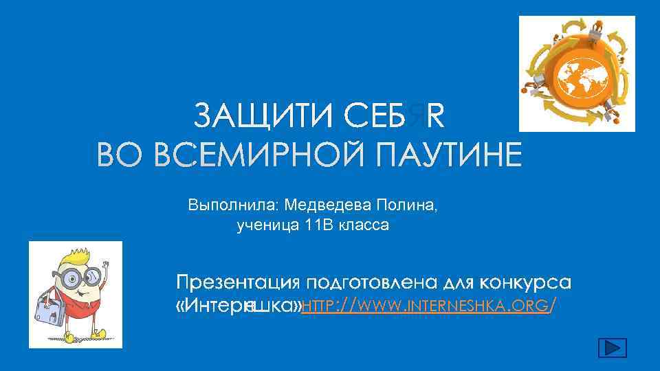  ЗАЩИТИ СЕБЯ ВО ВСЕМИРНОЙ ПАУТИНЕ Выполнила: Медведева Полина,  ученица 11 В класса