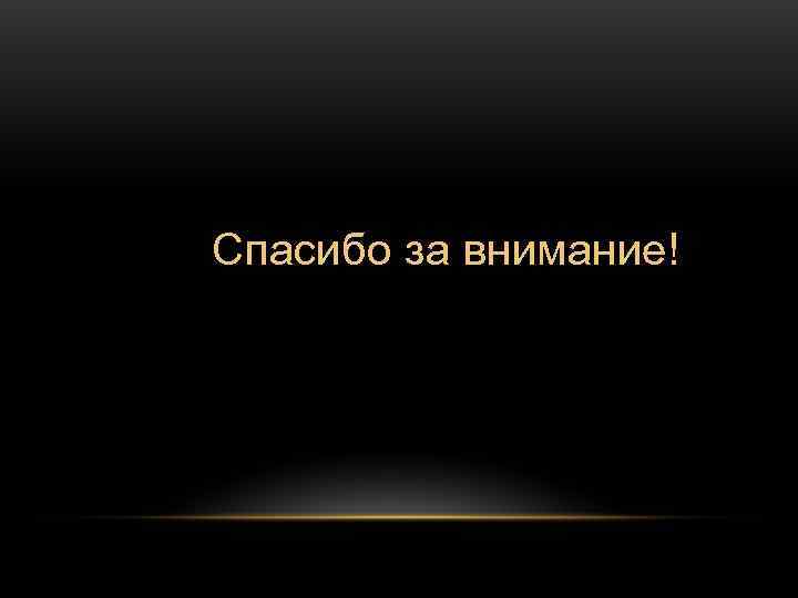 Спасибо за внимание! Спасибо за внимание!