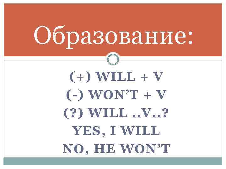 Образование: (+) WILL + V  (-) WON’T + V  (? ) WILL.