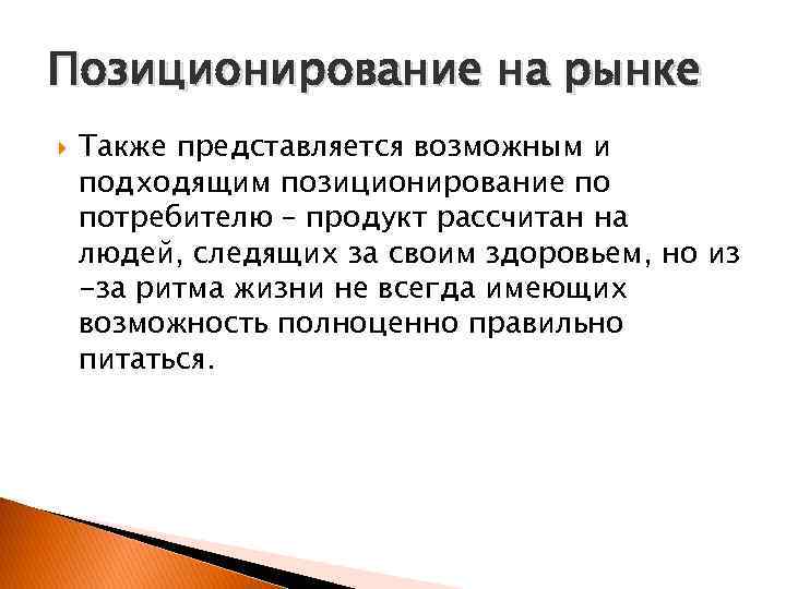 Позиционирование на рынке Также представляется возможным и подходящим позиционирование по потребителю – продукт рассчитан