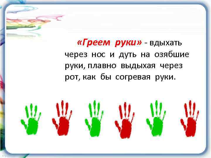   «Греем руки» - вдыхать через нос и дуть на озябшие руки, плавно