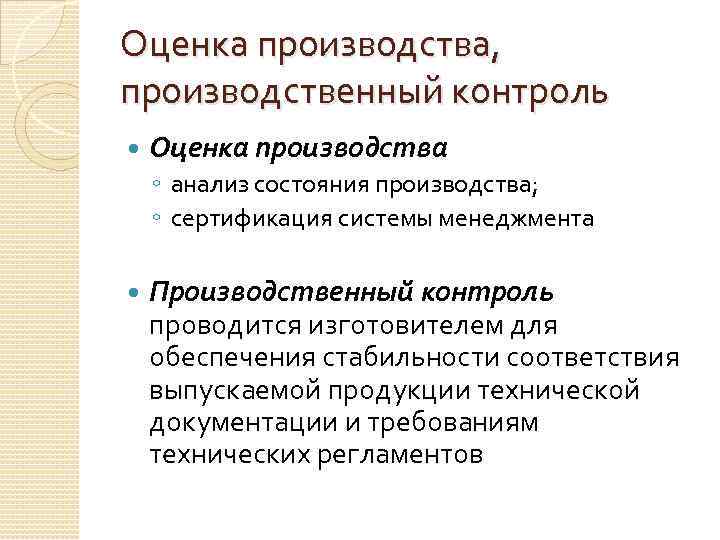 Оценка производства, производственный контроль Оценка производства ◦ анализ состояния производства; ◦ сертификация системы менеджмента