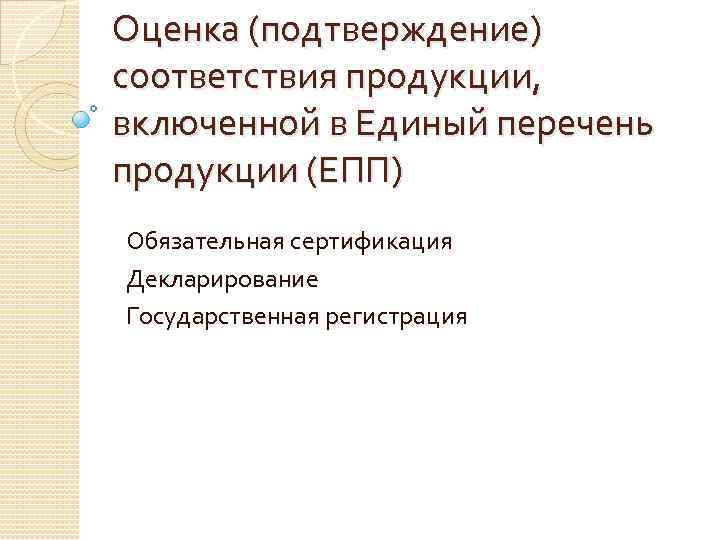 Оценка (подтверждение) соответствия продукции, включенной в Единый перечень продукции (ЕПП) Обязательная сертификация Декларирование Государственная