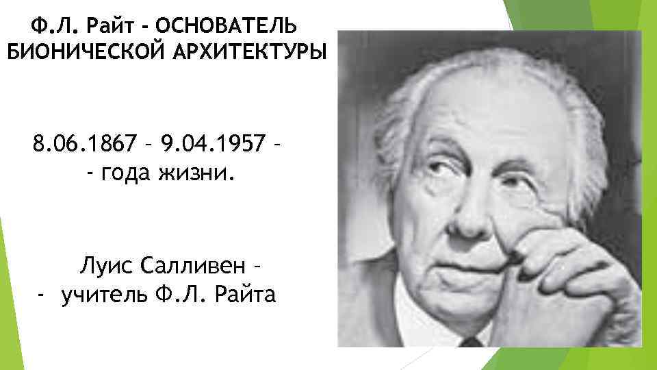  Ф. Л. Райт - ОСНОВАТЕЛЬ БИОНИЧЕСКОЙ АРХИТЕКТУРЫ 8. 06. 1867 – 9. 04.
