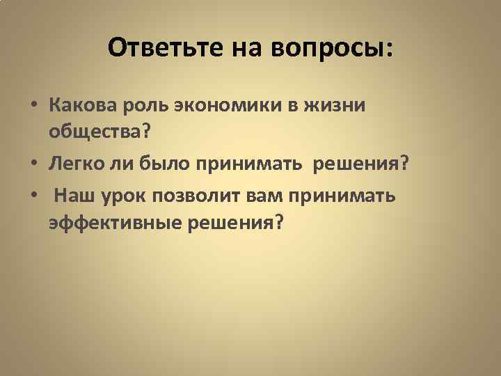   Ответьте на вопросы:  • Какова роль экономики в жизни  общества?