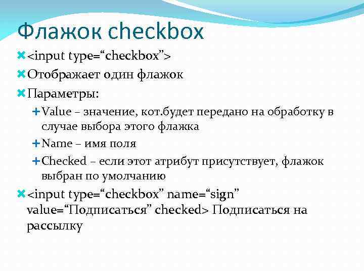 Флажок checkbox <input type=“checkbox”> Отображает один флажок Параметры: Value – значение, кот. будет передано