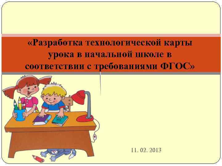  «Разработка технологической карты урока в начальной школе в соответствии с требованиями ФГОС» 