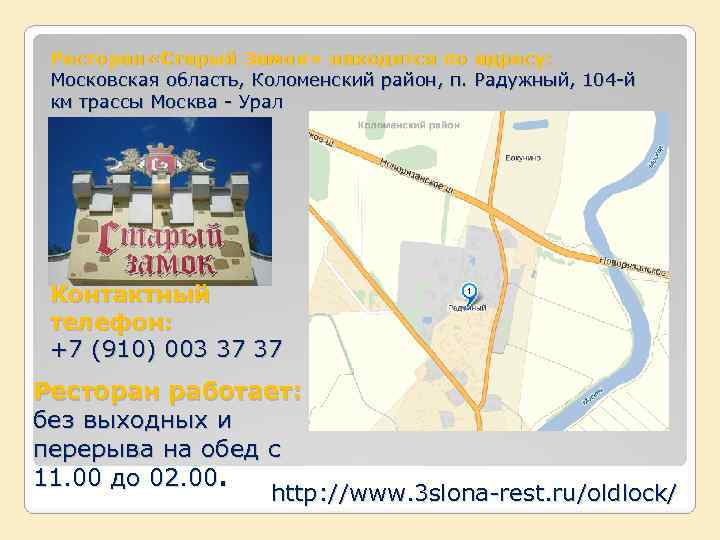  Ресторан «Старый Замок» находится по адресу:  Московская область, Коломенский район, п. Радужный,