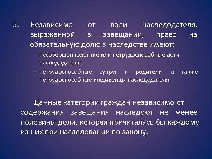5. Независимо  от воли  наследодателя,   выраженной в завещании, право на