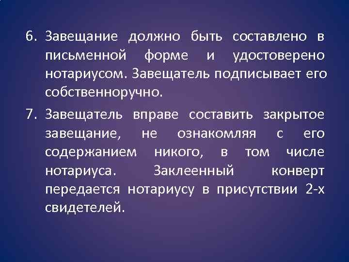 6. Завещание должно быть составлено в  письменной форме и удостоверено  нотариусом. Завещатель