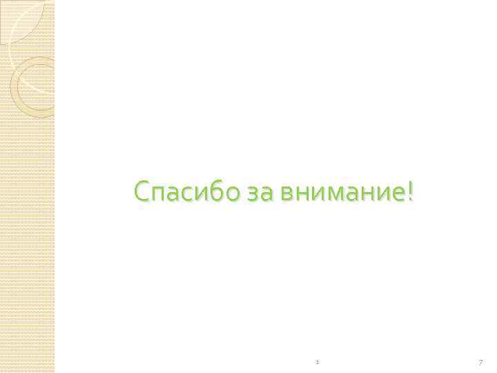 Спасибо за внимание!   1   7 