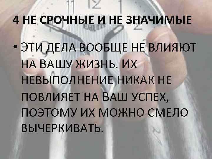 4 НЕ СРОЧНЫЕ И НЕ ЗНАЧИМЫЕ  • ЭТИ ДЕЛА ВООБЩЕ НЕ ВЛИЯЮТ 