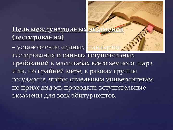 Цель международных экзаменов (тестирования) – установление единых стандартов тестирования и единых вступительных  требований