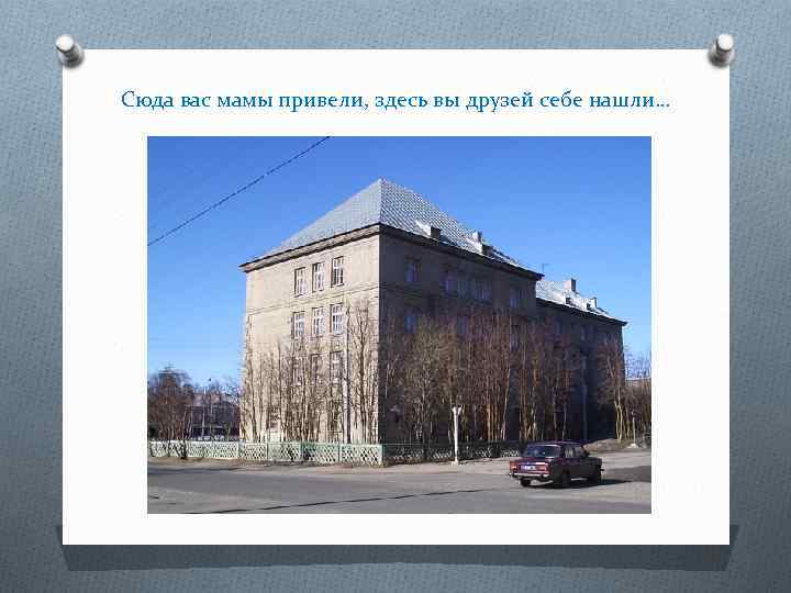 Сюда вас мамы привели, здесь вы друзей себе нашли… 