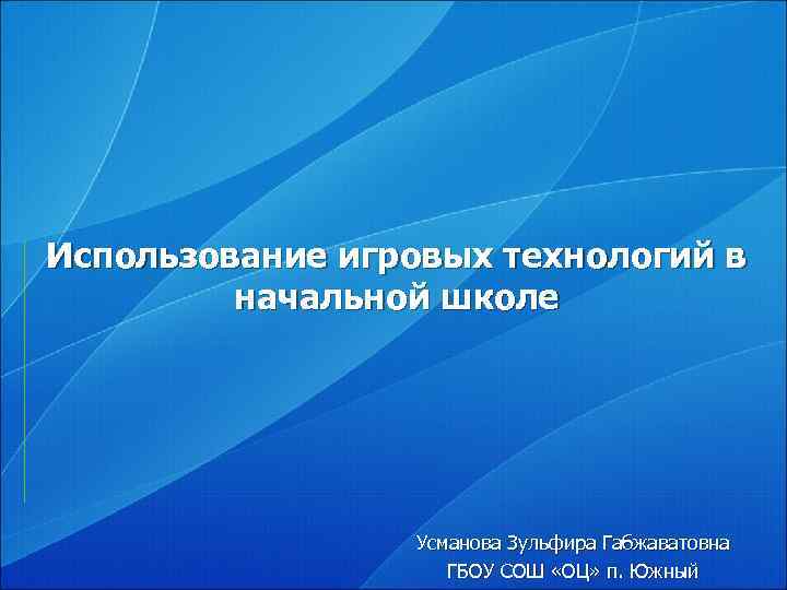 Использование игровых технологий в   начальной школе     Усманова Зульфира