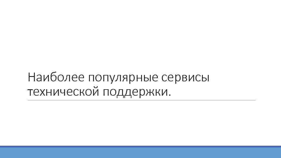 Наиболее популярные сервисы технической поддержки. 
