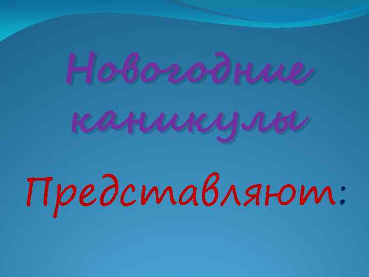  Новогодние каникулы Представляют: 