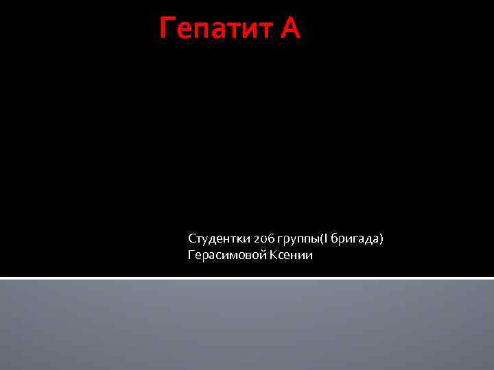 Гепатит А Студентки 206 группы(I бригада) Герасимовой Ксении 