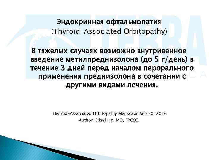   Эндокринная офтальмопатия (Thyroid-Associated Orbitopathy) В тяжелых случаях возможно внутривенное введение метилпреднизолона (до