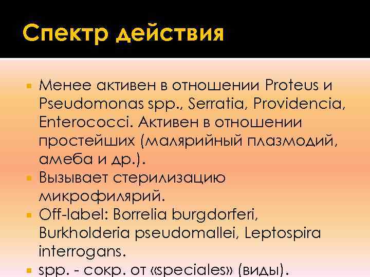 Спектр действия  Менее активен в отношении Proteus и  Pseudomonas spp. , Serratia,