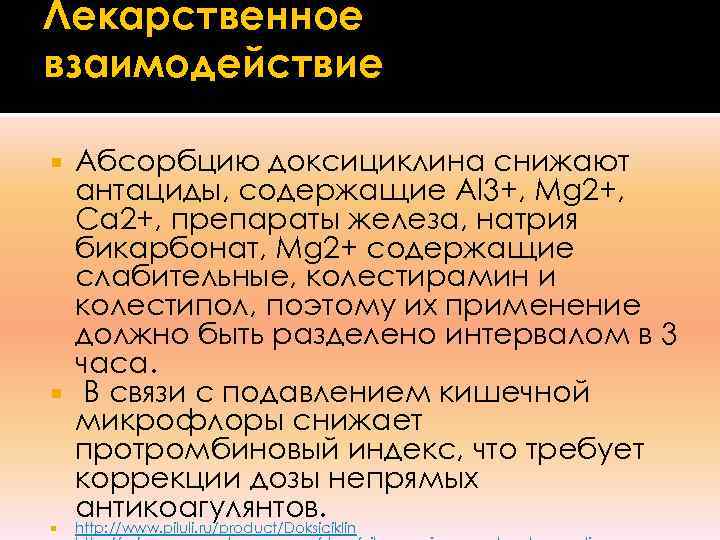 Лекарственное взаимодействие  Абсорбцию доксициклина снижают  антациды, содержащие Al 3+, Mg 2+, 