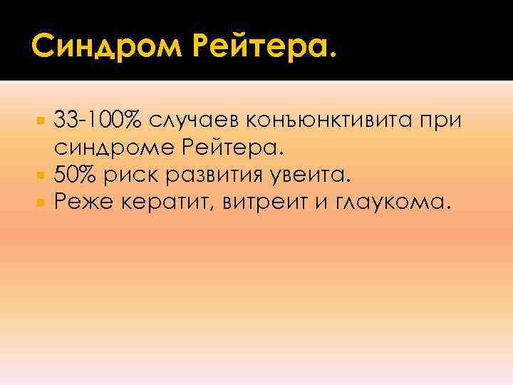 Синдром Рейтера. 33 -100% случаев конъюнктивита при  синдроме Рейтера.  50% риск развития