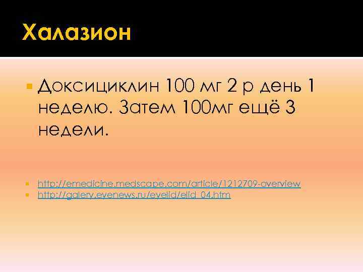 Халазион Доксициклин 100 мг 2 р день 1 неделю. Затем 100 мг ещё 3
