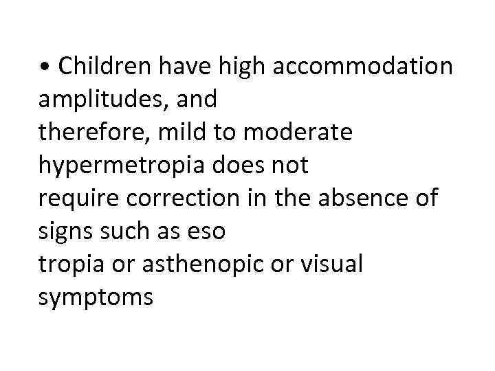  • Children have high accommodation amplitudes, and therefore, mild to moderate hypermetropia does