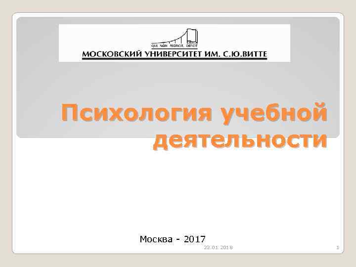 Психология учебной  деятельности   Москва  2017   22. 01. 2018