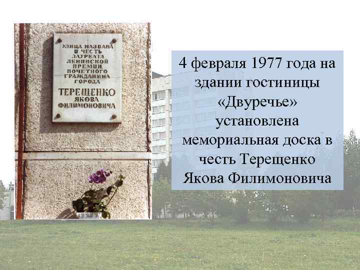 4 февраля 1977 года на здании гостиницы «Двуречье» установлена мемориальная доска в честь Терещенко