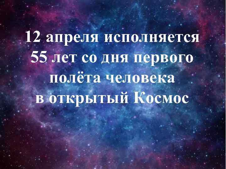 12 апреля исполняется 55 лет со дня первого полёта человека  в открытый Космос