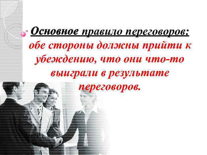 Основное правило переговоров: обе стороны должны прийти к убеждению, что они что-то выиграли в