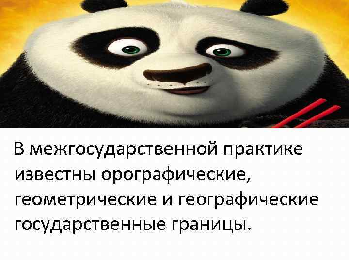  В межгосударственной практике  известны орографические, геометрические и географические  государственные границы. 