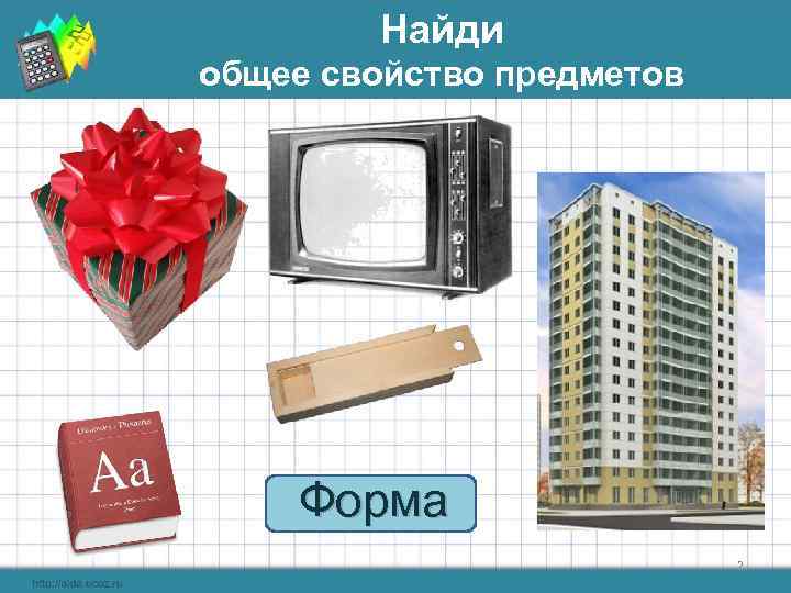   Найди общее свойство предметов   Форма     