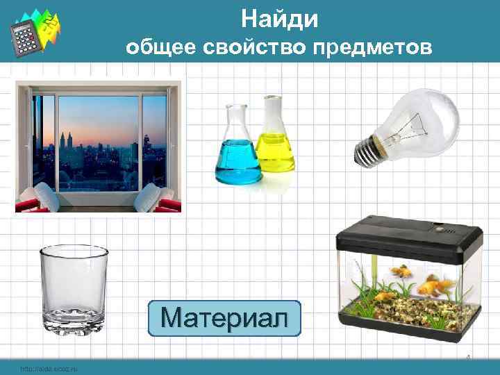   Найди общее свойство предметов  Материал      4