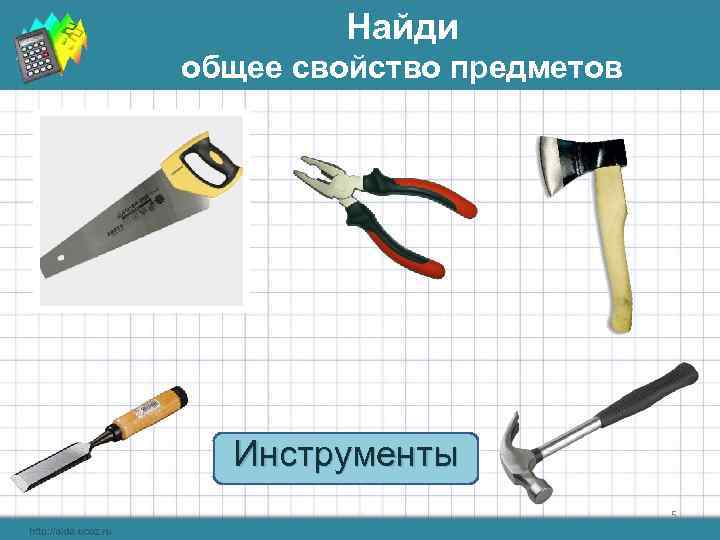   Найди общее свойство предметов  Инструменты      5