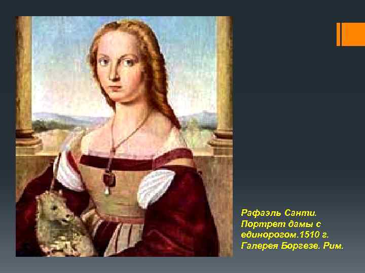 Рафаэль Санти. Портрет дамы с единорогом. 1510 г. Галерея Боргезе. Рим. 