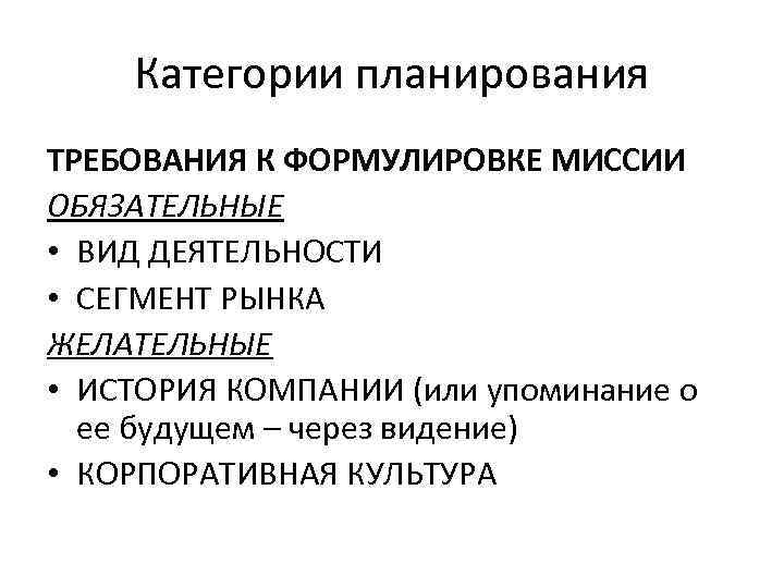   Категории планирования ТРЕБОВАНИЯ К ФОРМУЛИРОВКЕ МИССИИ ОБЯЗАТЕЛЬНЫЕ • ВИД ДЕЯТЕЛЬНОСТИ • СЕГМЕНТ