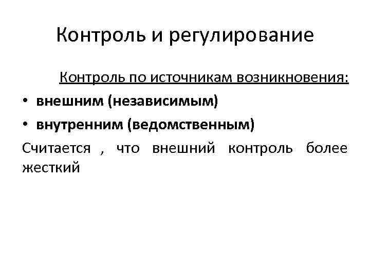 Контроль и регулирование Контроль по источникам возникновения: • внешним (независимым) Контроль и регулирование Контроль по источникам возникновения: • внешним (независимым)