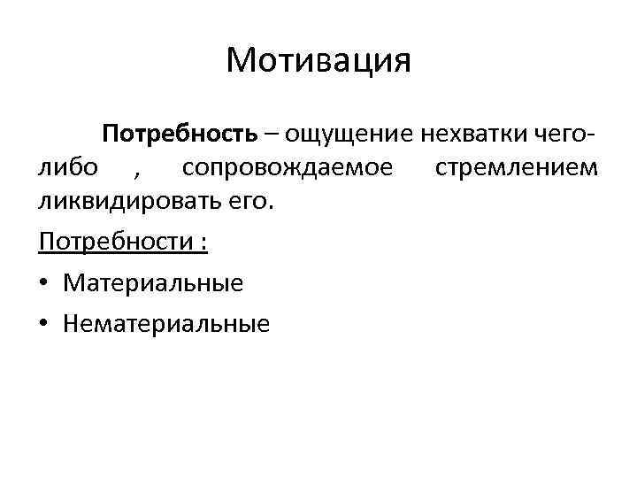    Мотивация Потребность – ощущение нехватки чего- либо , сопровождаемое стремлением ликвидировать