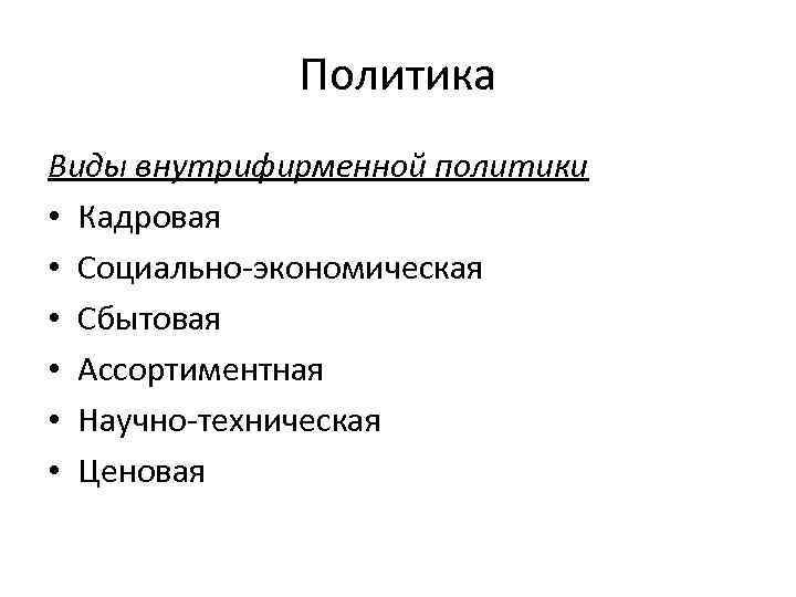    Политика Виды внутрифирменной политики • Кадровая • Социально-экономическая • Сбытовая •