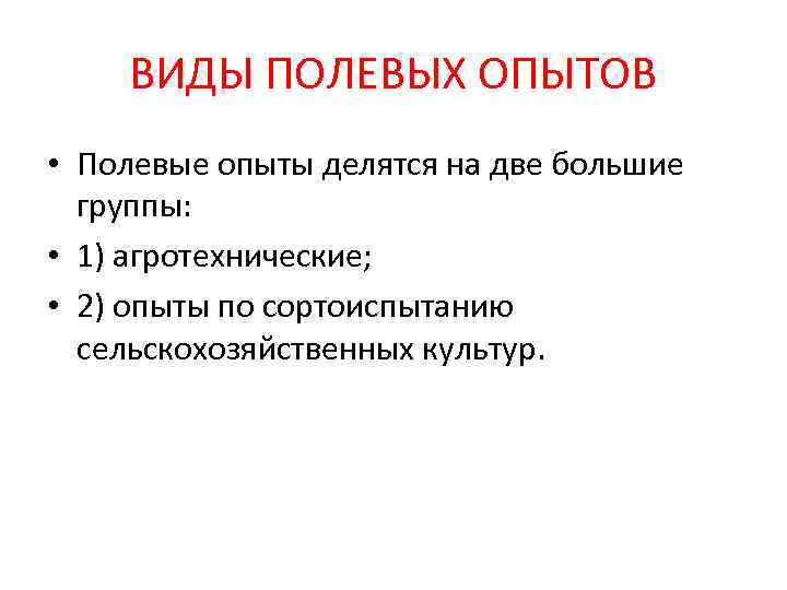   ВИДЫ ПОЛЕВЫХ ОПЫТОВ • Полевые опыты делятся на две большие  группы:
