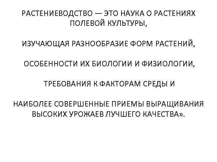 РАСТЕНИЕВОДСТВО — ЭТО НАУКА О РАСТЕНИЯХ ПОЛЕВОЙ КУЛЬТУРЫ, ИЗУЧАЮЩАЯ РАЗНООБРАЗИЕ ФОРМ РАСТЕНИЕВОДСТВО — ЭТО НАУКА О РАСТЕНИЯХ ПОЛЕВОЙ КУЛЬТУРЫ, ИЗУЧАЮЩАЯ РАЗНООБРАЗИЕ ФОРМ