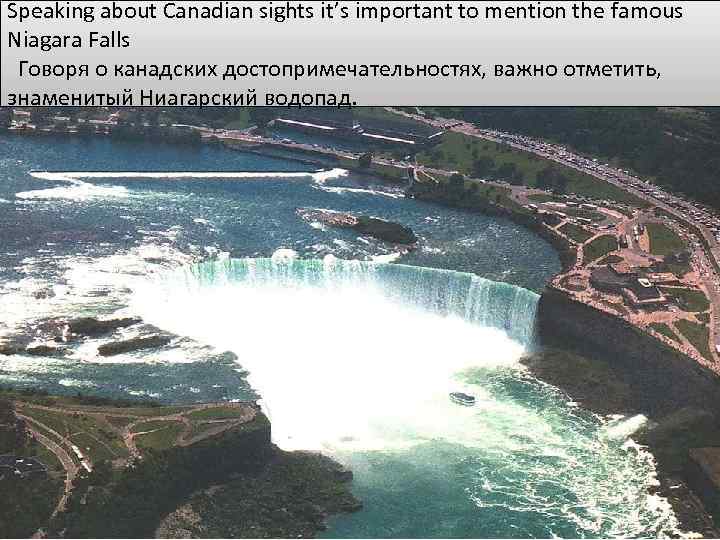 Speaking about Canadian sights it’s important to mention the famous Niagara Falls Говоря о