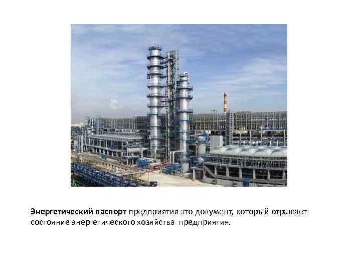 Энергетический паспорт предприятия это документ, который отражает состояние энергетического хозяйства предприятия. 