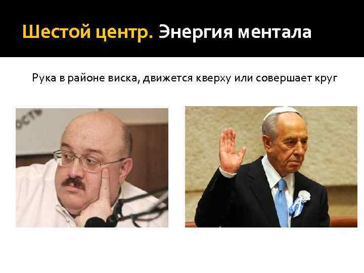 Шестой центр. Энергия ментала  Рука в районе виска, движется кверху или совершает круг